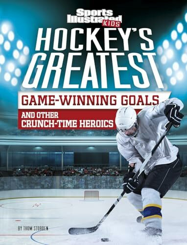 Hockey's Greatest Game-Winning Goals and Other Crunch-Time Heroics (Sports Illustrated Kids Crunch Time)