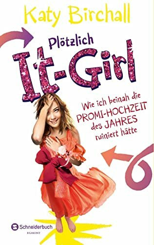 Plötzlich It-Girl - Wie ich beinah die Promi-Hochzeit des Jahres ruiniert hätte (It Girl Serie, Band 3)