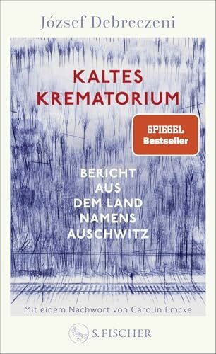 Kaltes Krematorium: Bericht aus dem Land namens Auschwitz | Eines der größten Werke der Holocaustliteratur – mit einem Nachwort von Carolin Emcke