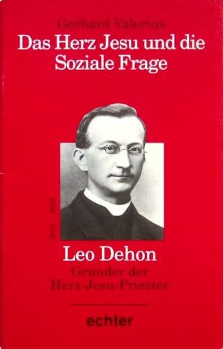 Das Herz Jesu und die Soziale Frage: Leo Dehon (1843-1925): Gründer der Herz-Jesu-Priester