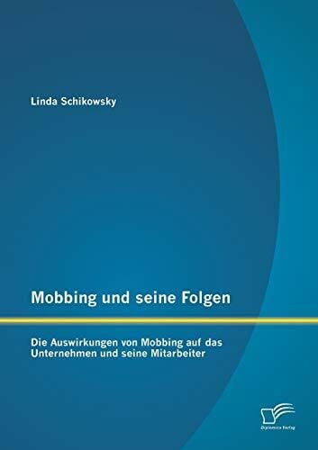 Mobbing und seine Folgen: Die Auswirkungen von Mobbing auf das Unternehmen und seine Mitarbeiter