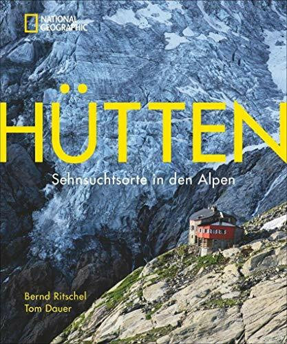 Bildband Alpen: Hütten. Sehnsuchtsorte in den Alpen. National Geographic beschreibt die schönsten Wanderziele in Südtirol, Bayern, Österreich und der Schweiz und ihre Entstehungsgeschichten und Küche