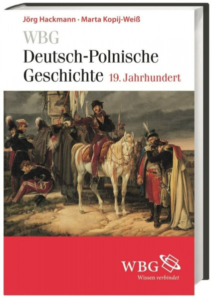 WBG Deutsch-Polnische Geschichte – 19. Jahrhundert: Nationen in Kontakt und Konflikt. Deutsch-polnische Beziehungen und Verflechtungen 1806–1918