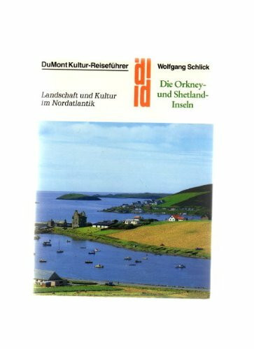Die Orkney- und Shetland- Inseln. Kultur- Reiseführer. Landschaft und Kultur im Nordatlantik
