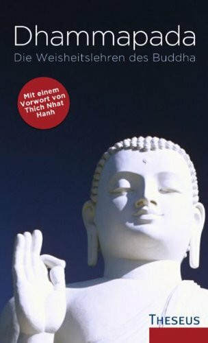 Dhammapada - die Weisheitslehren des Buddha: Die Weisheitslehren des Buddha. Aus dem Pali ins Deutsche neu übertragen und kommentiert. Vorw. v. Thich Nhat Hanh