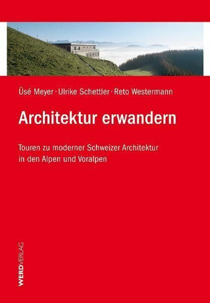 Architektur erwandern: Touren zur moderner Schweizer Architektur in den Alpen und Voralpen