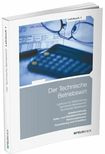 Der Technische Betriebswirt / Lehrbuch 1: Lern- und Arbeitsmethodik, Volks- und Betriebswirtschaft, Rechnungswesen, Finanzierung und Investition