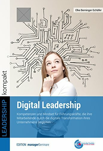 Digital Leadership: Kompetenzen und Mindset für Führungskräfte, die ihre Mitarbeitende durch die digitale Transformation ihres Unternehmens begleiten (Leadership kompakt)