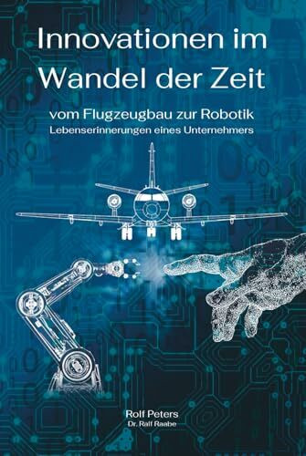 Innovationen im Wandel der Zeit: vom Flugzeugbau zur Robotik - Lebenserinnerungen eines Unternehmers