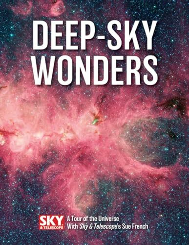 Deep-Sky Wonders: A Tour of the Universe With Sky & Telescope's Sue French: A Tour of the Universe with Sky and Telescope's Sue French