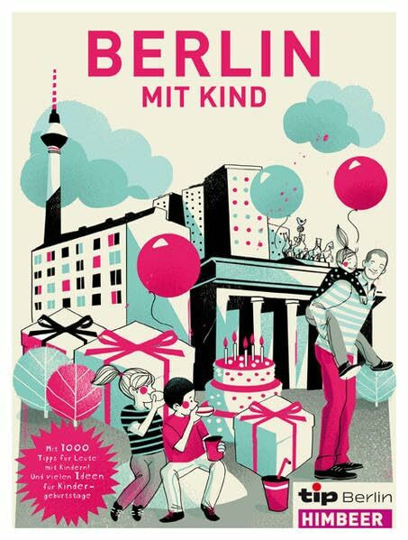 Berlin mit Kind: Mit 1000 Tipps für leute mit Kindern! Und vielen Ideen für Kindergeburtstage. Herausgegeben von TIP u. HIMBEER