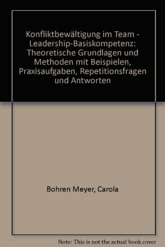 Konfliktbewältigung im Team - Leadership-Basiskompetenz: Theoretische Grundlagen und Methoden mit Beispielen, Praxisaufgaben, Repetitionsfragen und Antworten