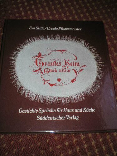 Trautes Heim - Glück allein: Gestickte Sprüche aus Haus und Küche