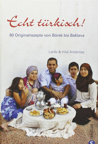 Echt türkisch!: 80 Originalrezepte von Börek bis Baklava