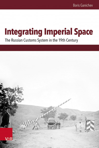 Integrating Imperial Space: The Russian Customs System in the 19th Century (Schnittstellen: Studien zum östlichen und südöstlichen Europa)