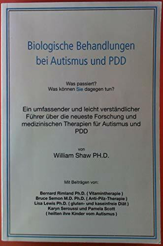 Biologische Behandlungen bei Autismus und PDD: Ein umfassender und leicht verständlicher Führer über die neueste Forschung und medizinischen Therapien für Autismus und PDD
