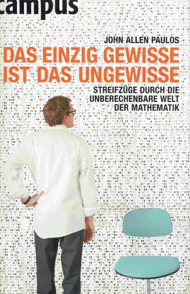 Das einzig Gewisse ist das Ungewisse: Streifzüge durch die unberechenbare Welt der Mathematik