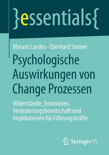 Psychologische Auswirkungen von Change Prozessen: Widerstände, Emotionen, Veränderungsbereitschaft und Implikationen für Führungskräfte (essentials)
