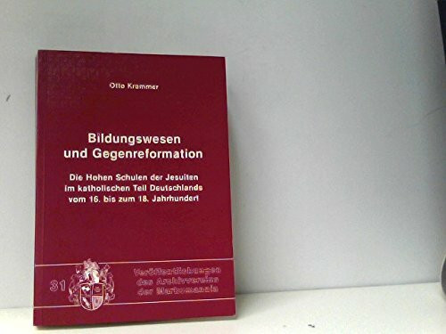 Bildungswesen und Gegenreformation. Die Hohen Schulen der Jesuiten im katholischen Teil Deutschlands vom 16. bis zum 18. Jahrhundert