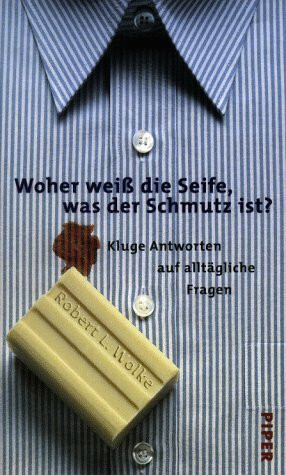 Woher weiss die Seife, was der Schmutz ist?: Kluge Antworten auf alltägliche Fragen