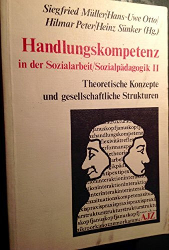 Handlungskompetenz in der Sozialarbeit /Sozialpädagogik II. Theoretische Konzepte und gesellschaftliche Strukturen