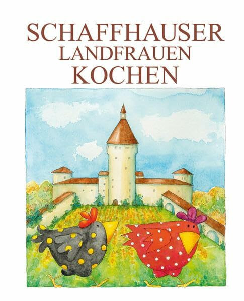 Schaffhauser Landfrauen kochen: 244 Rezepte aus der Region von Munot und Rheinfall