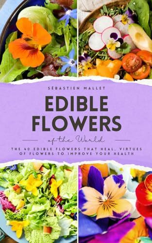 Edible Flowers of the World: The 40 edible flowers that heal, virtues of flowers to improve your health (VitalGreen Editions)