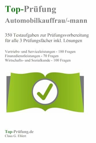 Top-Prüfung Automobilkaufmann / Automobilkauffrau - 350 Übungsaufgaben für die Abschlussprüfung: Aufgaben inkl. Lösungen für eine effektive Prüfungsvorbereitung auf die Abschlussprüfung