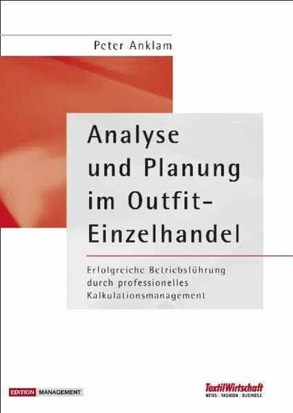 Analyse und Planung im Outfit-Einzelhandel: Erfolgreiche Betriebsführung durch professionelles Kalkulations- und Kostenmanagement (Textilwirtschaft Management)