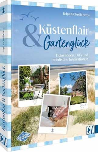 Küstenflair und Gartenglück: Deko-Ideen, DIYs und nordische Inspirationen für ein maritimes Flair wie an der Nordsee und Ostsee – Hol dir Küstenflair ins eigene Zuhause!