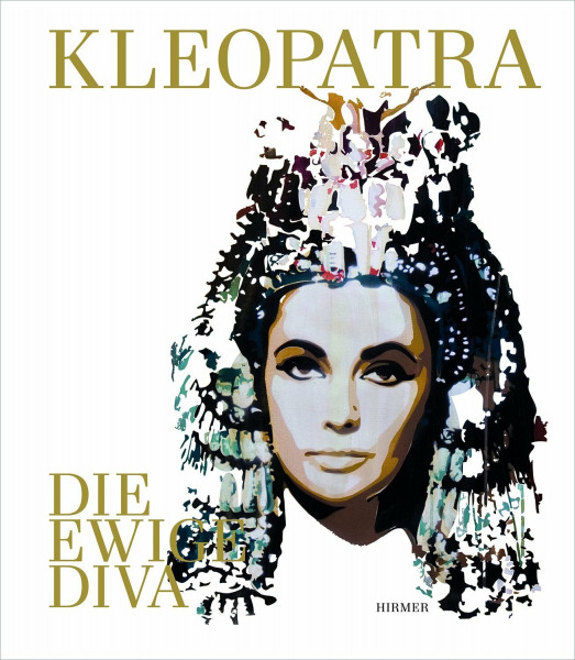 Kleopatra. Die ewige Diva: Katalog zur Ausstellung Bonn /Kunst- und Ausstellungshalle der Bundesrepublik Deutschland vom 28. 6. – 6. 10. 2013: Katalog ... der Bundesrepublik Deutschland, Bonn