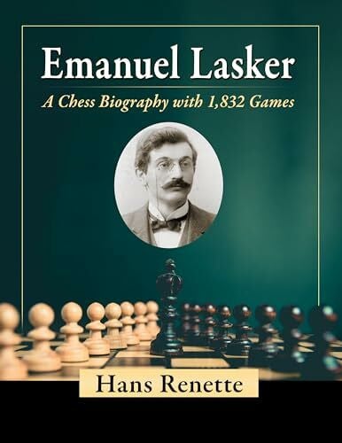 Emanuel Lasker: A Chess Biography With 1,832 Games