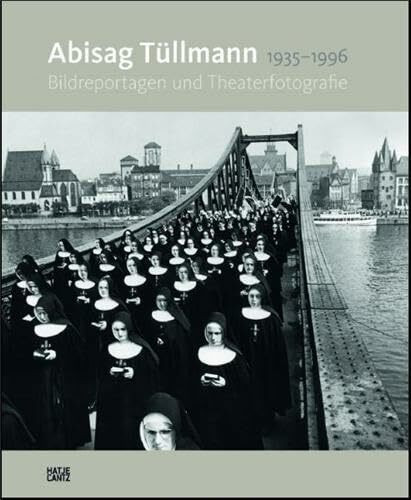 Abisag Tüllmann: 1935-1996 Bildreportagen und Theaterfotografie: Bildreportagen und Theaterfotografie. Hrsg.: Historisches Museum Frankfurt