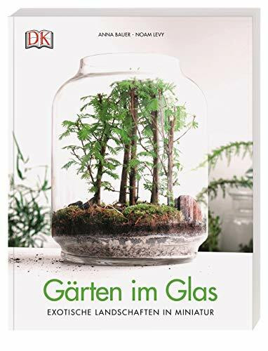 Gärten im Glas: Exotische Landschaften in Miniatur
