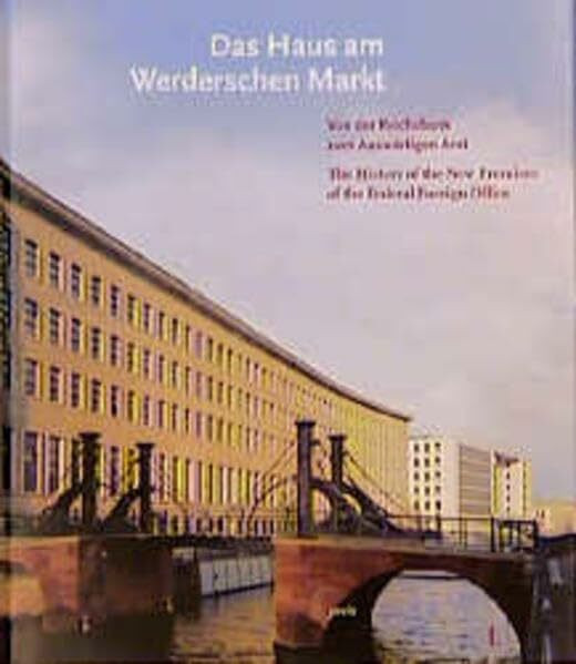 Das Haus am Werderschen Markt - Von der Reichsbank zum Auswärtigen Amt / The History of the New Premises of the Federal Foreign Office