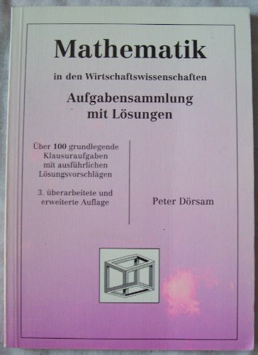Mathematik in den Wirtschaftswissenschaften: Aufgabensammlung mit Lösungen. Über 100 grundlegende Klausuraufgaben mit ausführlichen Lösungsvorschlägen