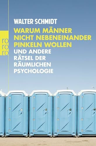 Warum Männer nicht nebeneinander pinkeln wollen: und andere Rätsel der räumlichen Psychologie