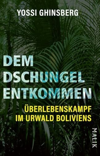 Dem Dschungel entkommen: Überlebenskampf im Urwald Boliviens | Eine packende Überlebensgeschichte aus dem Amazonas-Dschungel für Abenteurer und Fans extremer Reiseberichte