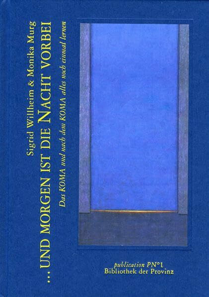 … und morgen ist die Nacht vorbei: Das KOMA und nach dem KOMA alles noch einmal lernen · [Medizinische Erläuterungen und das Protokoll der Übungen für ... für Menschen ähnlichen Schicksals]