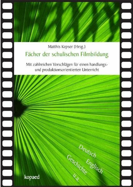 Fächer der schulischen Filmbildung: Deutsch, Englisch, Geschichte u.a. Mit zahlreichen Vorschlägen für einen handlungs- und produktionsorientierten Unterricht