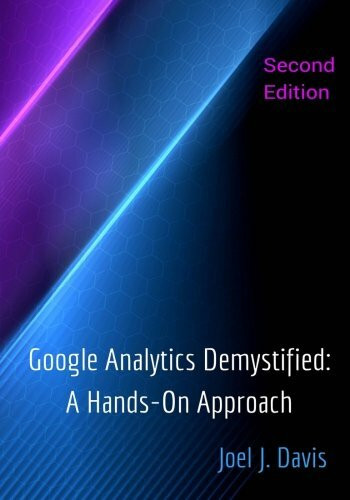 Google Analytics Demystified: A Hands-On Approach (Second Edition)