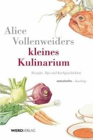 Alice Vollenweiders kleines Kulinarium. Annabelle-Kochtip. Rezepte, Tips und Kochgeschichten