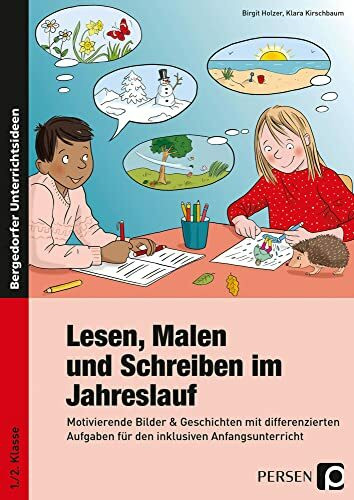 Lesen, Malen und Schreiben im Jahreslauf: Motivierende Bilder & Geschichten mit differenzier ten Aufgaben für den inklusiven Anfangsunterricht (1. und 2. Klasse)
