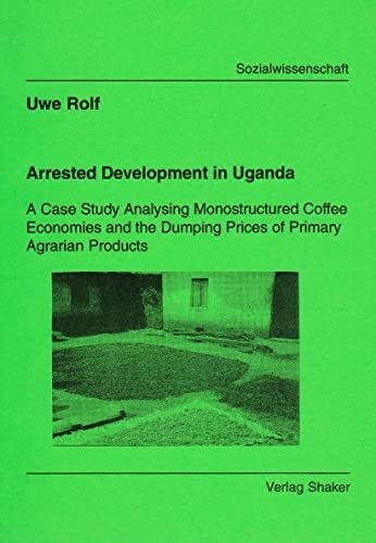 Arrested Development in Uganda - A Case Study Analysing Monostructured Coffee Economies and the Dumping Prices of Primary Agrarian Products