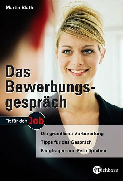 Das Bewerbungsgespräch: Die gründliche Vorbereitung - Tipps für das Gespräch - Fangfragen und Fettnäpfchen