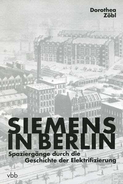 Siemens in Berlin: Spaziergänge durch die Geschichte der Elektrifizierung