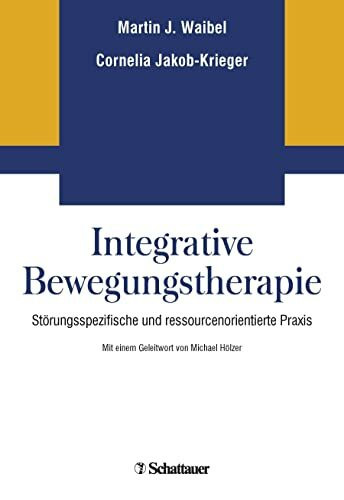 Integrative Bewegungstherapie: Störungsspezifische und ressourcenorientierte Praxis