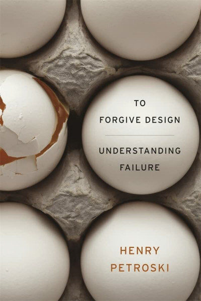 Petroski, H: To Forgive Design - Understanding Failure