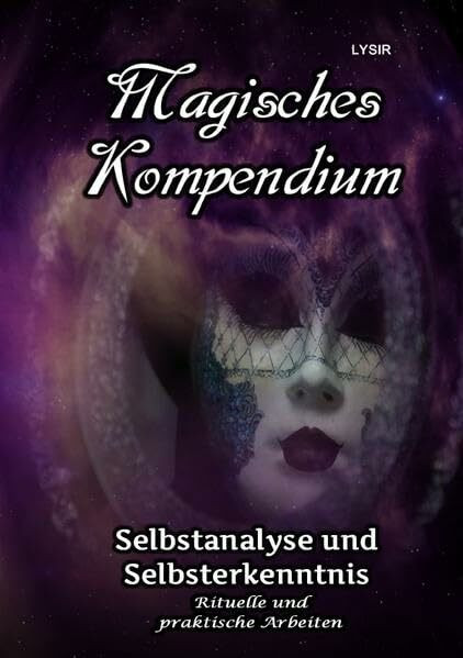 MAGISCHES KOMPENDIUM / Magisches Kompendium - Selbstanalyse und Selbsterkenntnis: Rituelle und praktische Arbeiten