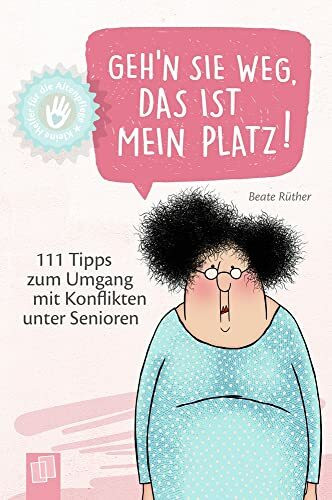 Geh’n Sie weg, das ist mein Platz!: 111 Tipps zum Umgang mit Konflikten unter Senioren (Kleine Helfer für die Altenpflege)